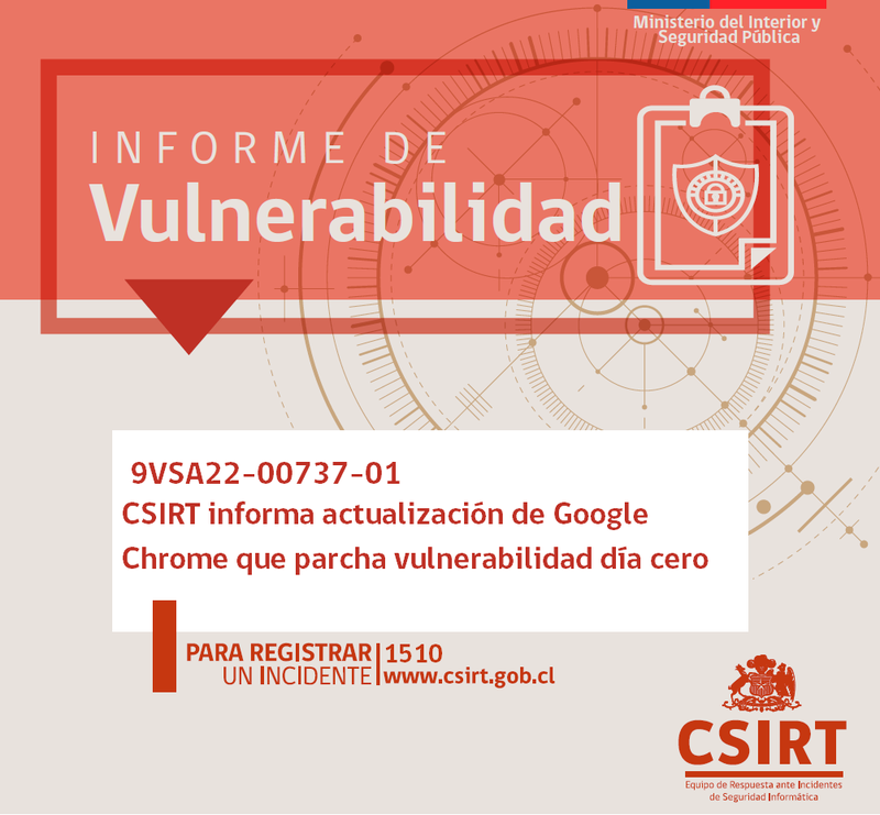 9VSA22-00737-01 CSIRT informa de vulnerabilidad día cero parchada en actualización Google Chrome